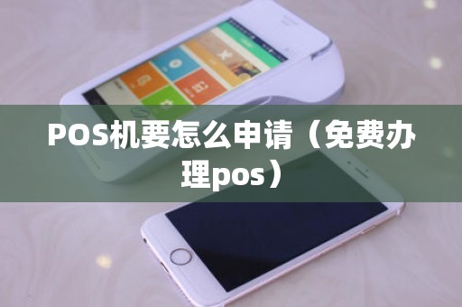 POS机要怎么申请（免费办理pos）
