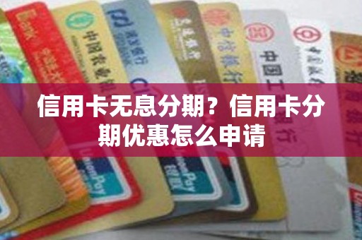 信用卡无息分期？信用卡分期优惠怎么申请