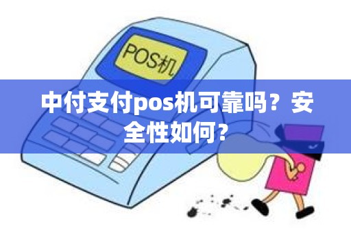 中付支付pos机可靠吗？安全性如何？