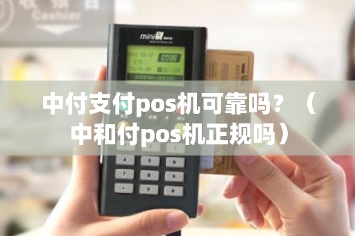 中付支付pos机可靠吗？（中和付pos机正规吗）