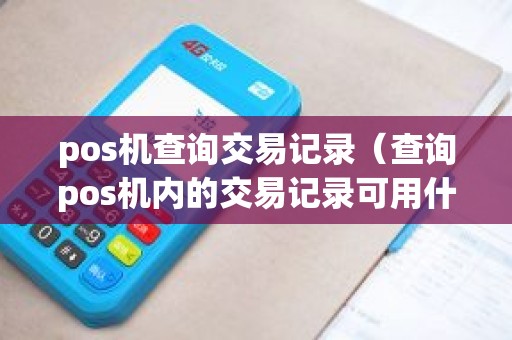 pos机查询交易记录（查询pos机内的交易记录可用什么功能）