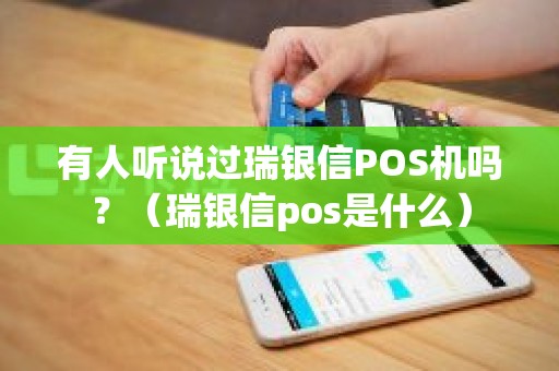 有人听说过瑞银信POS机吗？（瑞银信pos是什么）