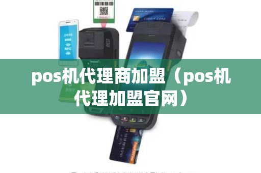 pos机代理商加盟（pos机代理加盟官网）