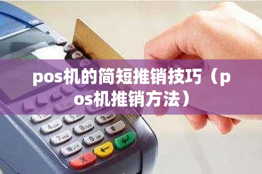 pos机的简短推销技巧（pos机推销方法）