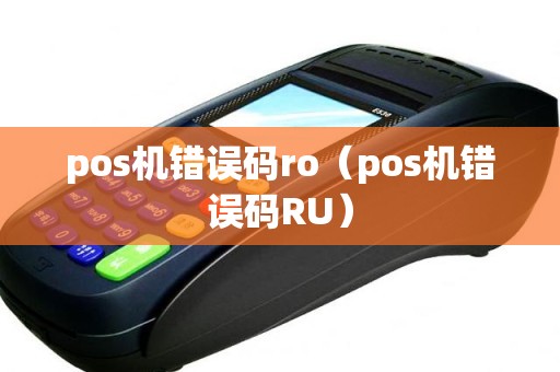 pos机错误码ro（pos机错误码RU）