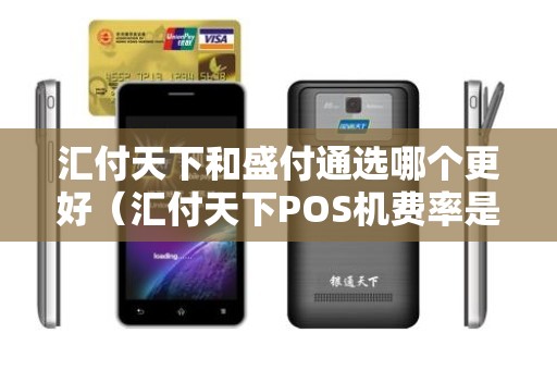 汇付天下和盛付通选哪个更好（汇付天下POS机费率是03吗）