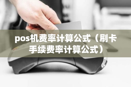 pos机费率计算公式（刷卡手续费率计算公式）