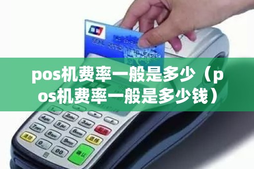 pos机费率一般是多少（pos机费率一般是多少钱）