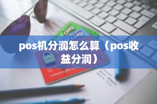 pos机分润怎么算（pos收益分润）