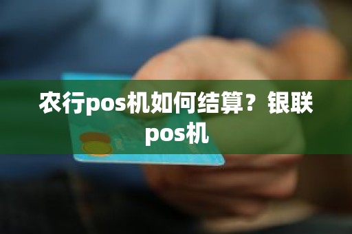 农行pos机如何结算？银联pos机