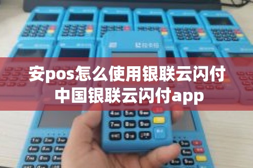安pos怎么使用银联云闪付 中国银联云闪付app