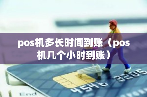 pos机多长时间到账（pos机几个小时到账）