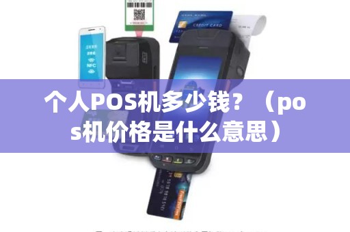 个人POS机多少钱？（pos机价格是什么意思）