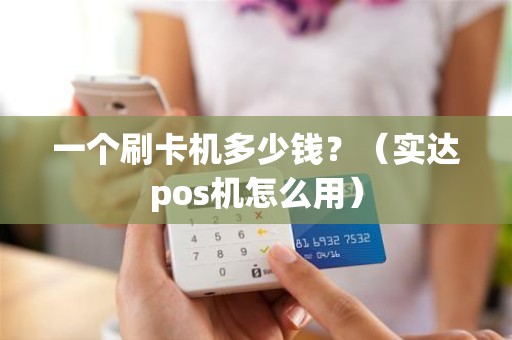 一个刷卡机多少钱？（实达pos机怎么用）