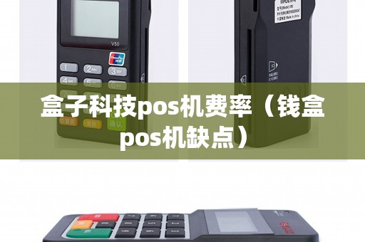 盒子支付pos机费率多少_盒子支付pos机价格_盒子支付刷卡机安全吗