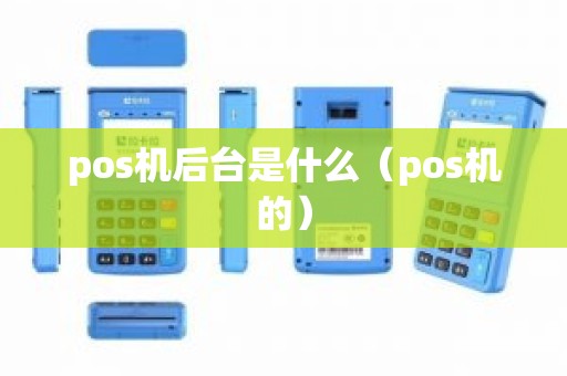 pos机后台是什么（pos机的）