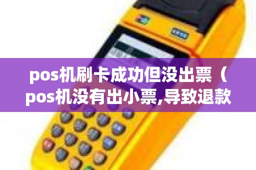 pos机刷卡成功但没出票（pos机没有出小票,导致退款,商家怎么追回）