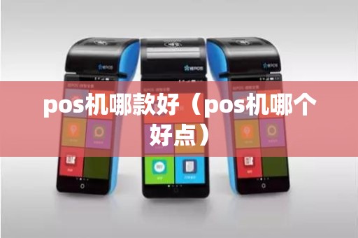 pos机哪款好（pos机哪个好点）