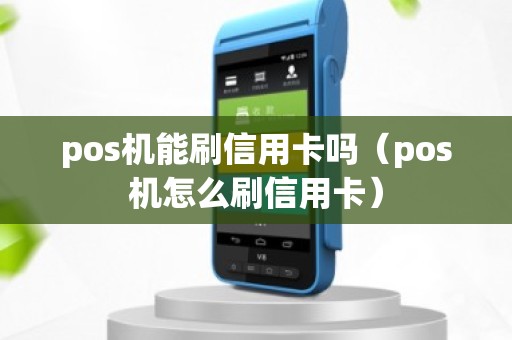 pos机能刷信用卡吗（pos机怎么刷信用卡）