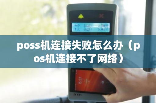 poss机连接失败怎么办（pos机连接不了网络）