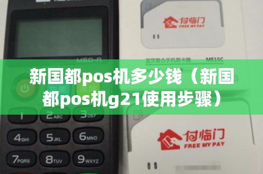 新国都pos机多少钱（新国都pos机g21使用步骤）