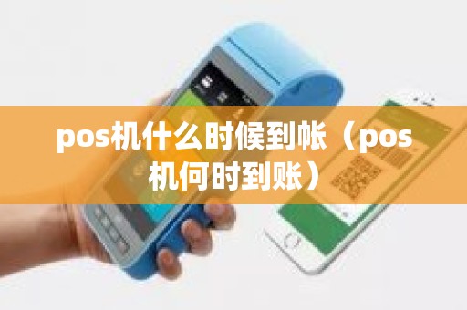 pos机什么时候到帐（pos机何时到账）