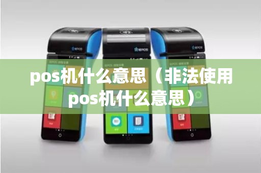 pos机什么意思（非法使用pos机什么意思）