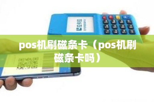 pos机刷磁条卡（pos机刷磁条卡吗）