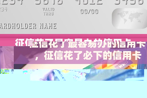 征信花了最容易办的信用卡，征信花了必下的信用卡