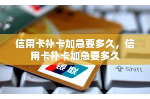 信用卡补卡加急要多久，信用卡补卡加急要多久
