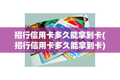 招行信用卡多久能拿到卡(招行信用卡多久能拿到卡)