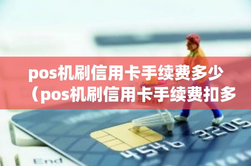pos机刷信用卡手续费多少（pos机刷信用卡手续费扣多了怎么办）
