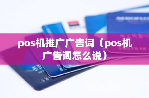 pos机推广广告词（pos机广告词怎么说）