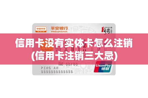 信用卡没有实体卡怎么注销(信用卡注销三大忌)
