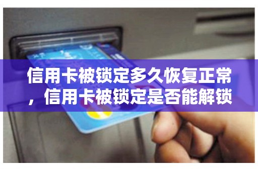 信用卡被锁定多久恢复正常，信用卡被锁定是否能解锁