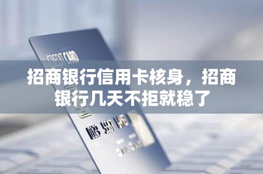 招商银行信用卡核身，招商银行几天不拒就稳了