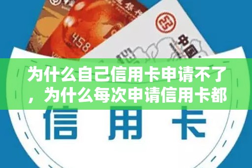 为什么自己信用卡申请不了，为什么每次申请信用卡都失败