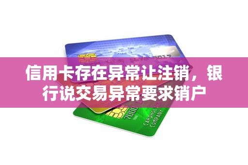 信用卡存在异常让注销，银行说交易异常要求销户