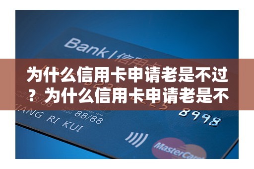 为什么信用卡申请老是不过？为什么信用卡申请老是不过