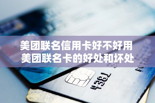 美团联名信用卡好不好用 美团联名卡的好处和坏处