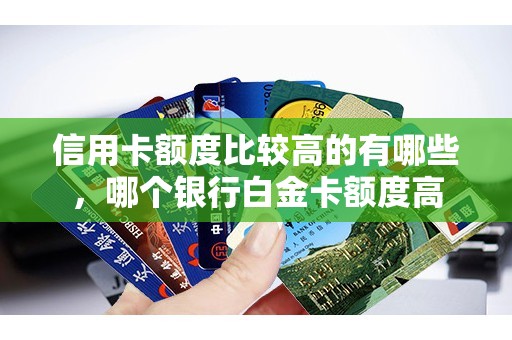信用卡额度比较高的有哪些，哪个银行白金卡额度高