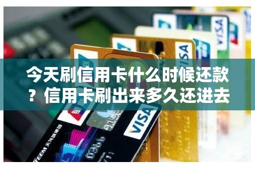 今天刷信用卡什么时候还款？信用卡刷出来多久还进去安全