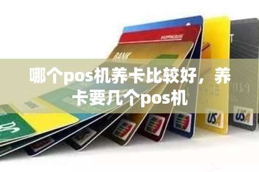 哪个pos机养卡比较好，养卡要几个pos机