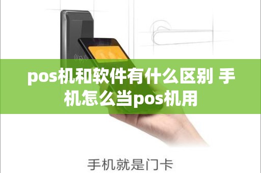 pos机和软件有什么区别 手机怎么当pos机用