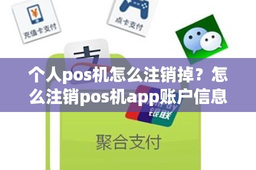 个人pos机怎么注销掉？怎么注销pos机app账户信息