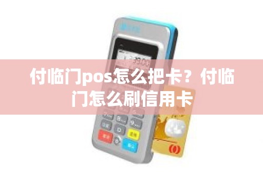 付临门pos怎么把卡？付临门怎么刷信用卡