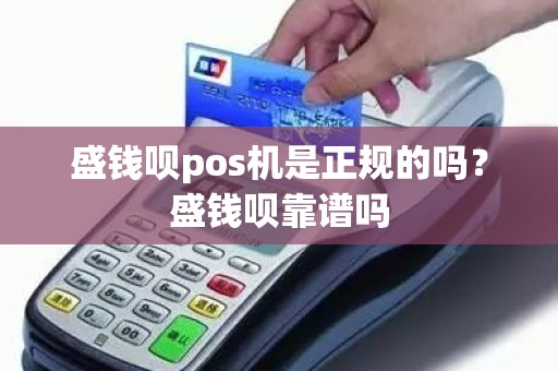 盛钱呗pos机是正规的吗？盛钱呗靠谱吗