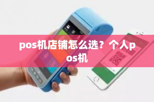 pos机店铺怎么选？个人pos机