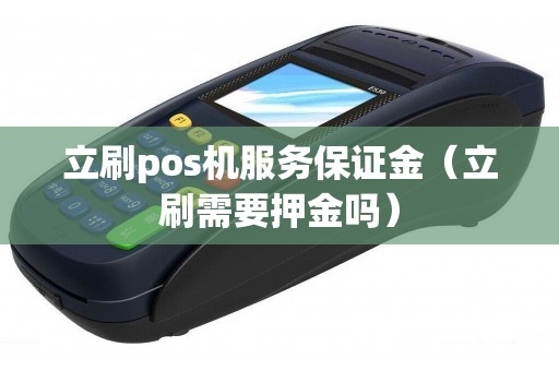 立刷pos机服务保证金（立刷需要押金吗）