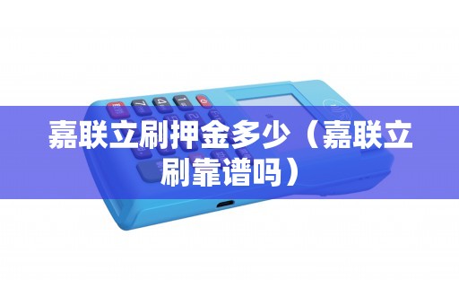 嘉联立刷押金多少（嘉联立刷靠谱吗）